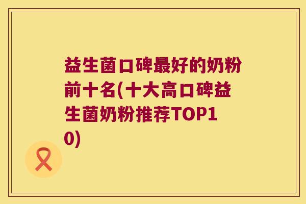 益生菌口碑好的奶粉前十名(十大高口碑益生菌奶粉推荐TOP10) 益生菌口碑好的奶粉前十名(十大高口碑益生菌奶粉推荐TOP10)