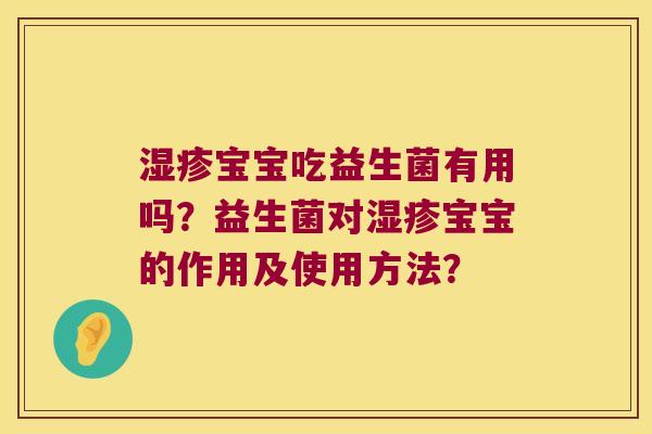 湿疹宝宝吃益生菌有用吗？益生菌对湿疹宝宝的作用及使用方法？
