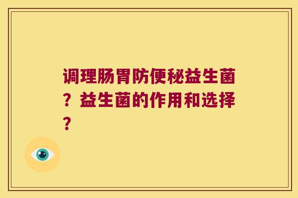 调理肠胃防便秘益生菌？益生菌的作用和选择？