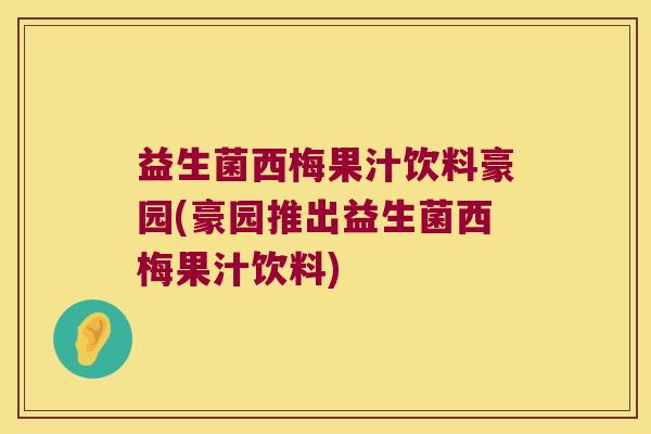 益生菌西梅果汁饮料豪园(豪园推出益生菌西梅果汁饮料)