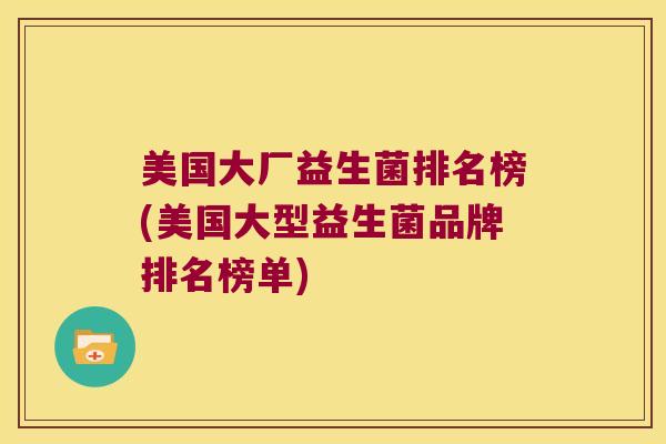 美国大厂益生菌排名榜(美国大型益生菌品牌排名榜单)