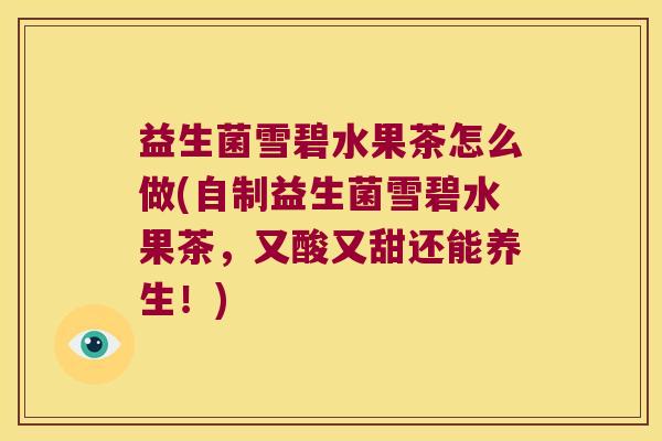 益生菌雪碧水果茶怎么做(自制益生菌雪碧水果茶，又酸又甜还能养生！)