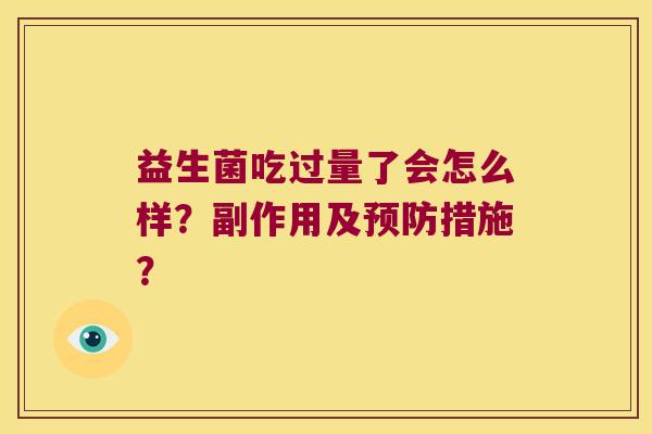益生菌吃过量了会怎么样？副作用及预防措施？