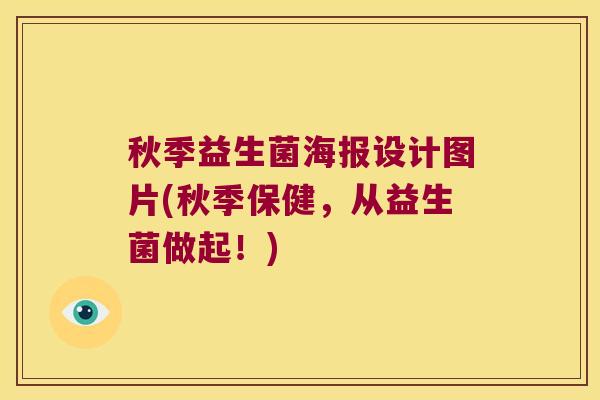 秋季益生菌海报设计图片(秋季保健,从益生菌做起!) 秋季益生菌海报设计图片(秋季保健,从益生菌做起!)