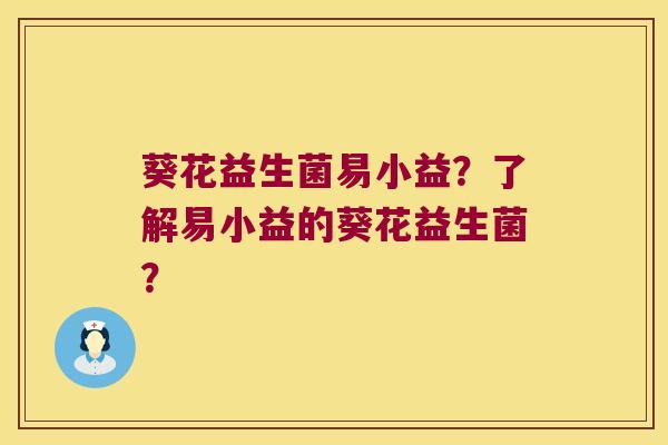 葵花益生菌易小益？了解易小益的葵花益生菌？
