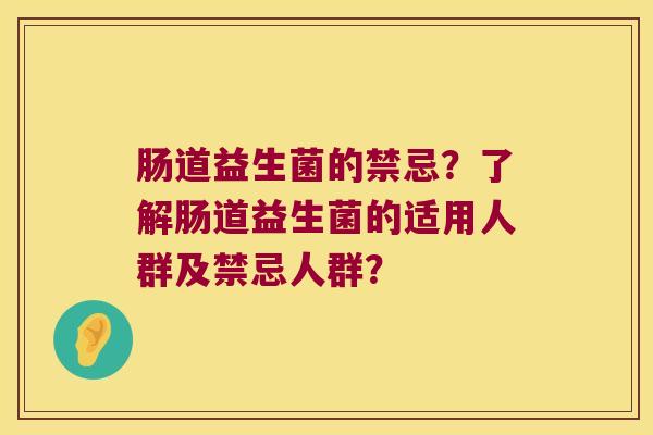 肠道益生菌的禁忌？了解肠道益生菌的适用人群及禁忌人群？