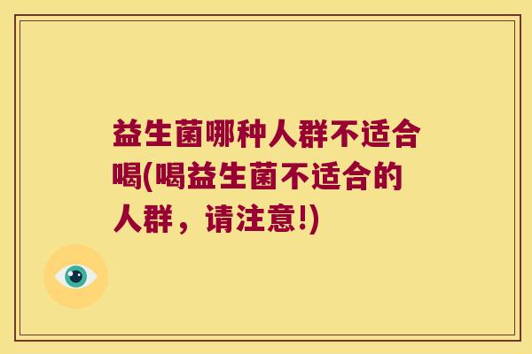 益生菌哪种人群不适合喝(喝益生菌不适合的人群，请注意!)