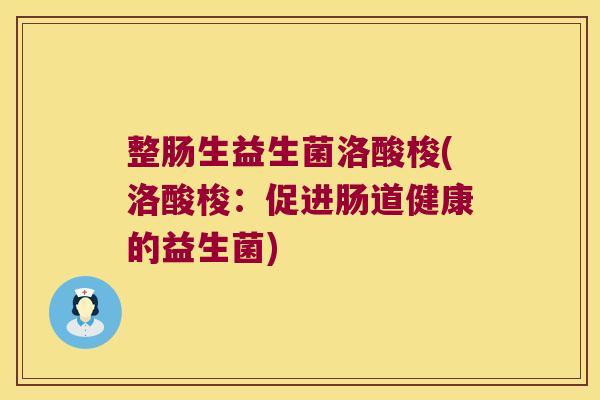 整肠生益生菌洛酸梭(洛酸梭：促进肠道健康的益生菌)