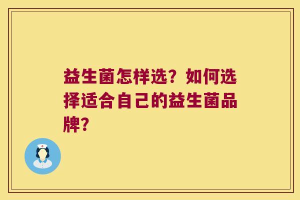 益生菌怎样选？如何选择适合自己的益生菌品牌？