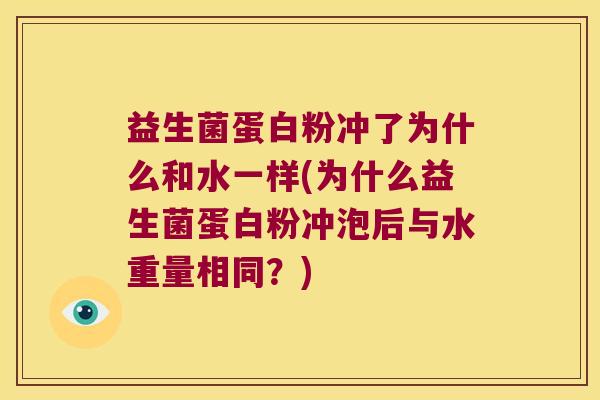 益生菌蛋白粉冲了为什么和水一样(为什么益生菌蛋白粉冲泡后与水重量相同？)
