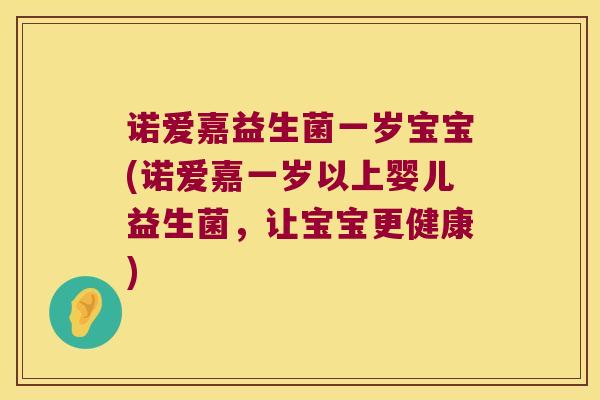 诺爱嘉益生菌一岁宝宝(诺爱嘉一岁以上婴儿益生菌，让宝宝更健康)