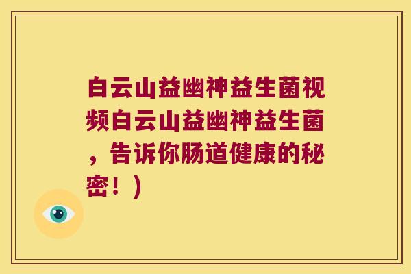 白云山益幽神益生菌视频白云山益幽神益生菌，告诉你肠道健康的秘密！)