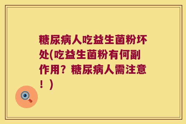 糖尿病人吃益生菌粉坏处(吃益生菌粉有何副作用？糖尿病人需注意！)