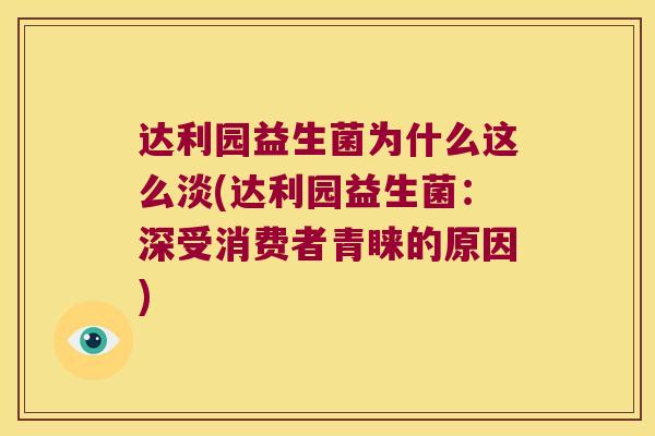 达利园益生菌为什么这么淡(达利园益生菌：深受消费者青睐的原因)