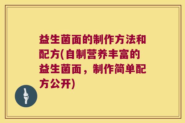 益生菌面的制作方法和配方(自制营养丰富的益生菌面，制作简单配方公开)