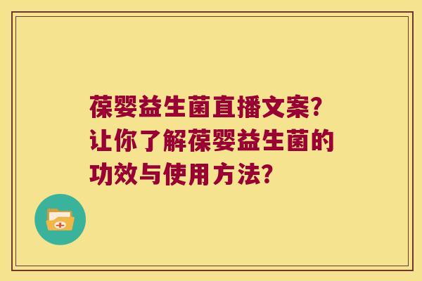 葆婴益生菌直播文案？让你了解葆婴益生菌的功效与使用方法？