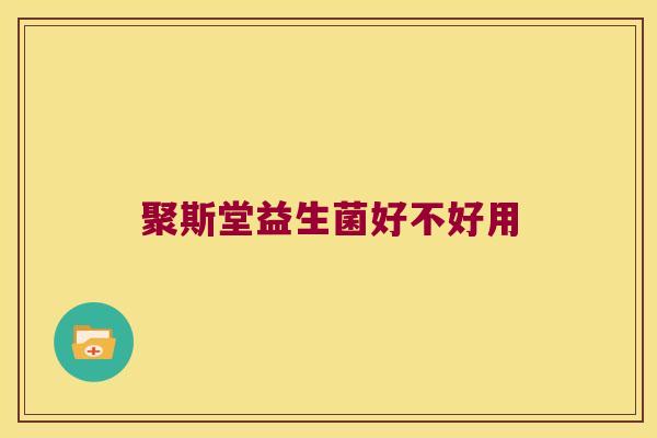 聚斯堂益生菌好不好用