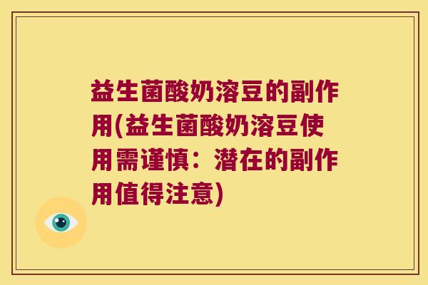 益生菌酸奶溶豆的副作用(益生菌酸奶溶豆使用需谨慎：潜在的副作用值得注意)