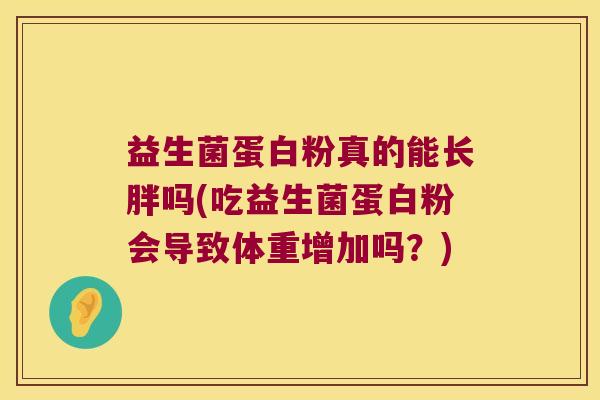 益生菌蛋白粉真的能长胖吗(吃益生菌蛋白粉会导致体重增加吗？)