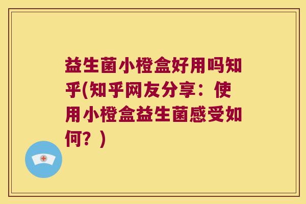 益生菌小橙盒好用吗知乎(知乎网友分享：使用小橙盒益生菌感受如何？)
