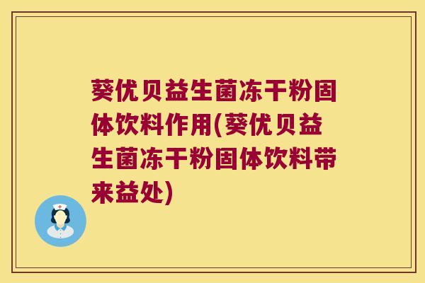 葵优贝益生菌冻干粉固体饮料作用(葵优贝益生菌冻干粉固体饮料带来益处)
