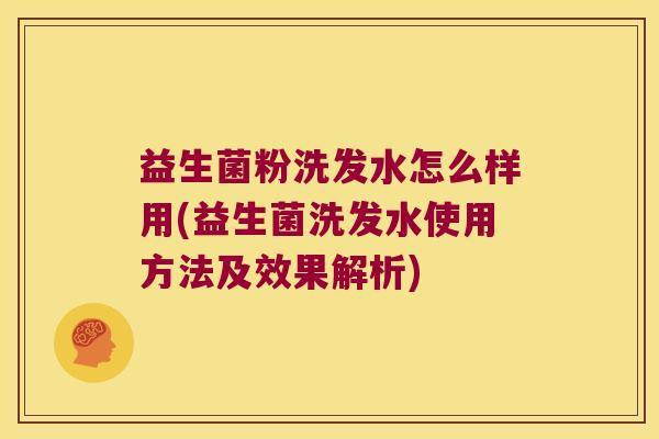 益生菌粉洗发水怎么样用(益生菌洗发水使用方法及效果解析)