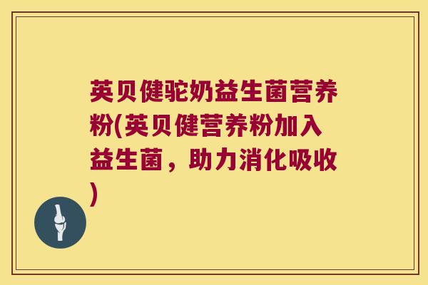 英贝健驼奶益生菌营养粉(英贝健营养粉加入益生菌，助力消化吸收)
