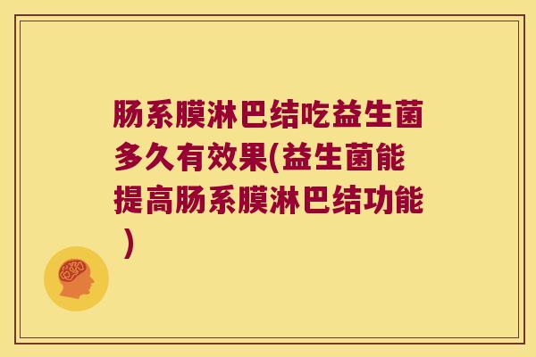 肠系膜淋巴结吃益生菌多久有效果(益生菌能提高肠系膜淋巴结功能 )