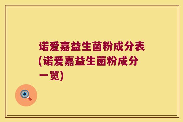 诺爱嘉益生菌粉成分表(诺爱嘉益生菌粉成分一览) 诺爱嘉益生菌粉成分表(诺爱嘉益生菌粉成分一览)