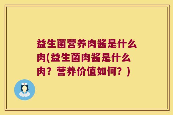 益生菌营养肉酱是什么肉(益生菌肉酱是什么肉？营养价值如何？)
