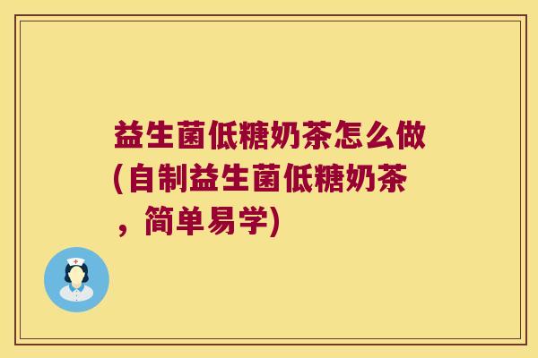 益生菌低糖奶茶怎么做(自制益生菌低糖奶茶,简单易学) 益生菌低糖奶茶怎么做(自制益生菌低糖奶茶,简单易学)