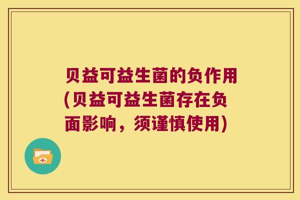 贝益可益生菌的负作用(贝益可益生菌存在负面影响，须谨慎使用)