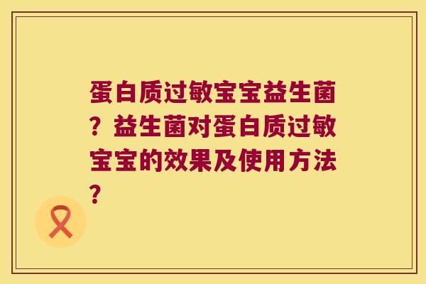 蛋白质宝宝益生菌?益生菌对蛋白质宝宝的效果及使用方法? 蛋白质宝宝益生菌?益生菌对蛋白质宝宝的效果及使用方法?