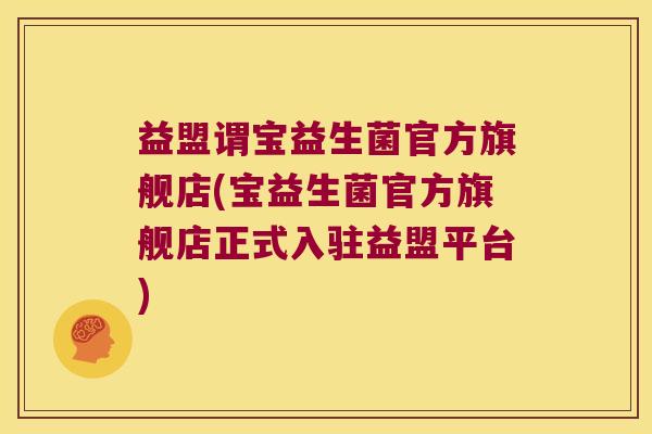益盟谓宝益生菌官方旗舰店(宝益生菌官方旗舰店正式入驻益盟平台) 益盟谓宝益生菌官方旗舰店(宝益生菌官方旗舰店正式入驻益盟平台)