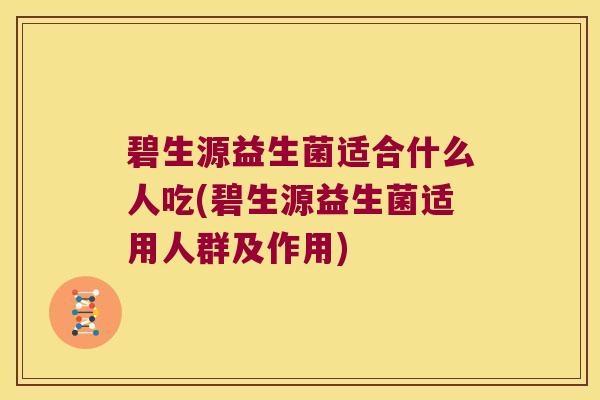 碧生源益生菌适合什么人吃(碧生源益生菌适用人群及作用) 碧生源益生菌适合什么人吃(碧生源益生菌适用人群及作用)