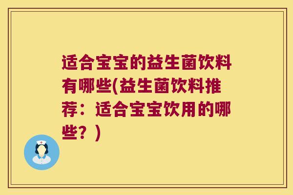 适合宝宝的益生菌饮料有哪些(益生菌饮料推荐：适合宝宝饮用的哪些？)