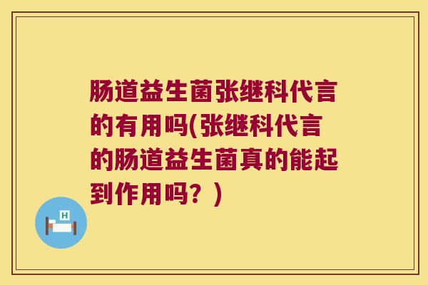 肠道益生菌张继科代言的有用吗(张继科代言的肠道益生菌真的能起到作用吗？)