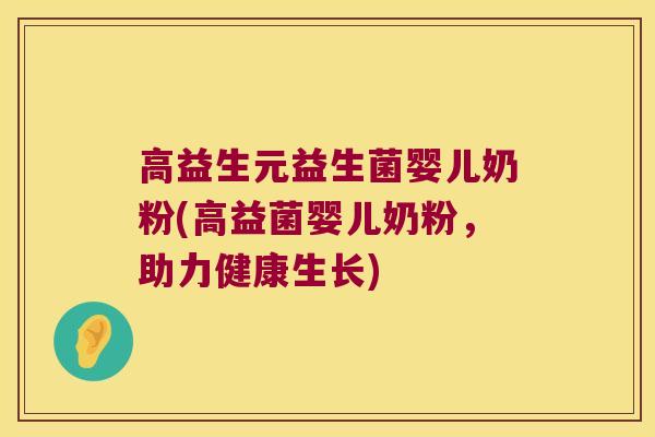 高益生元益生菌婴儿奶粉(高益菌婴儿奶粉，助力健康生长)
