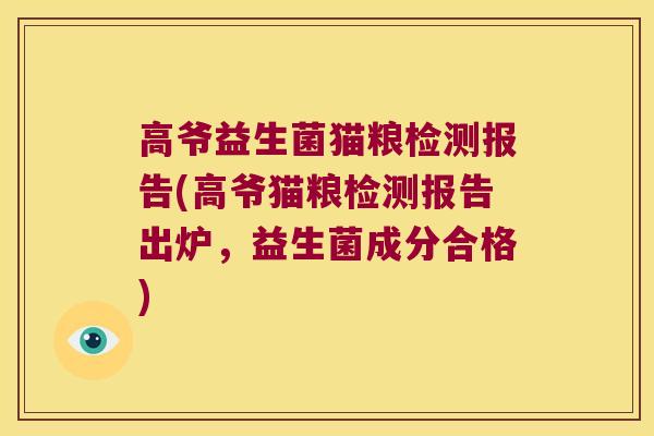 高爷益生菌猫粮检测报告(高爷猫粮检测报告出炉，益生菌成分合格)