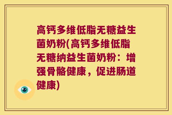 高钙多维低脂无糖益生菌奶粉(高钙多维低脂无糖纳益生菌奶粉：增强骨骼健康，促进肠道健康)
