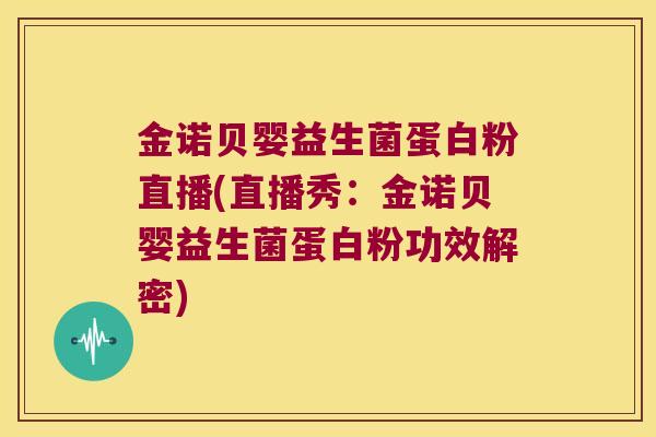 金诺贝婴益生菌蛋白粉直播(直播秀:金诺贝婴益生菌蛋白粉功效解密) 金诺贝婴益生菌蛋白粉直播(直播秀:金诺贝婴益生菌蛋白粉功效解密)