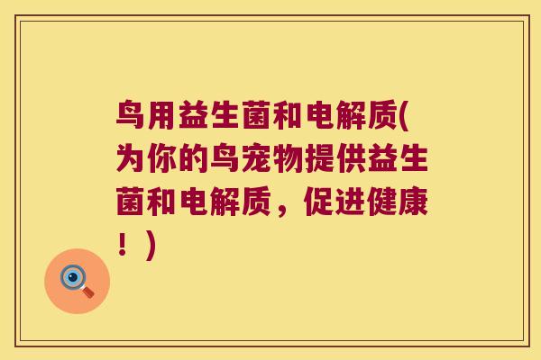 鸟用益生菌和电解质(为你的鸟宠物提供益生菌和电解质，促进健康！)