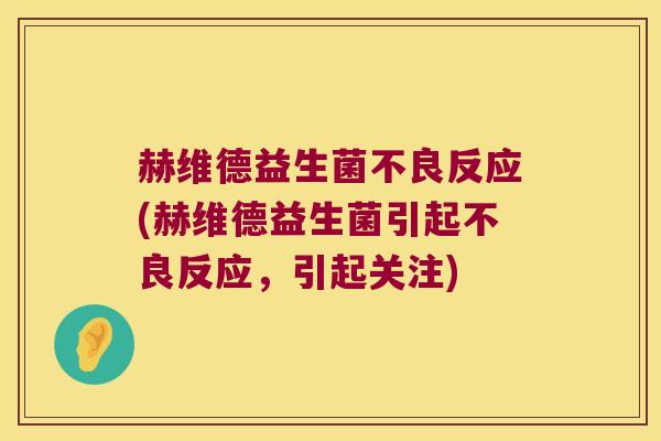 赫维德益生菌不良反应(赫维德益生菌引起不良反应，引起关注)