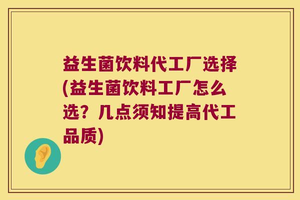 益生菌饮料代工厂选择(益生菌饮料工厂怎么选？几点须知提高代工品质)