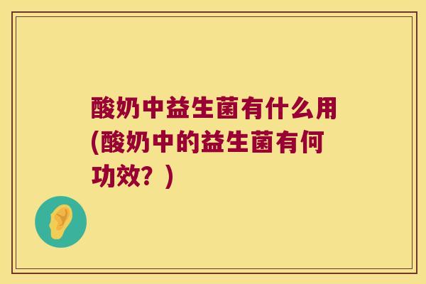 酸奶中益生菌有什么用(酸奶中的益生菌有何功效？)