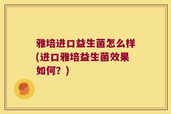 雅培进口益生菌怎么样(进口雅培益生菌效果如何？)