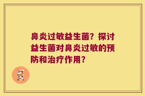 鼻炎过敏益生菌？探讨益生菌对鼻炎过敏的预防和治疗作用？