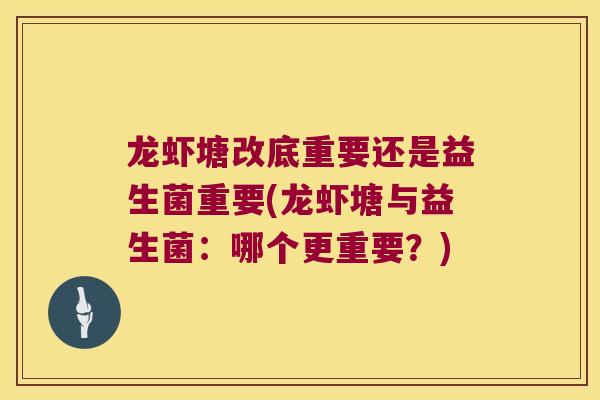 龙虾塘改底重要还是益生菌重要(龙虾塘与益生菌：哪个更重要？)