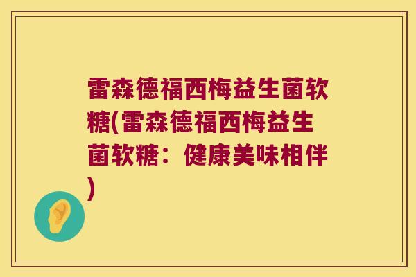 雷森德福西梅益生菌软糖(雷森德福西梅益生菌软糖：健康美味相伴)