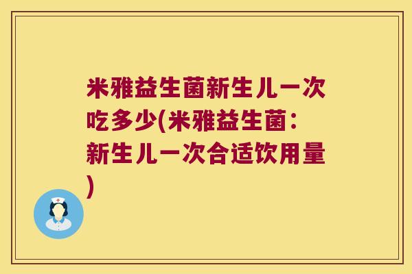 米雅益生菌新生儿一次吃多少(米雅益生菌:新生儿一次合适饮用量) 米雅益生菌新生儿一次吃多少(米雅益生菌:新生儿一次合适饮用量)